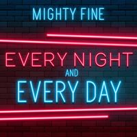 Mighty Fine - Every Night & Every Day