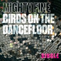 Mighty Fine - Birds On The Dancefloor (Single)
