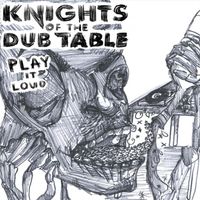 Knights Of The Dub Table - Play It Loud