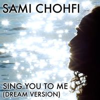 Sami Chohfi - Sing You To Me (Dream Version)