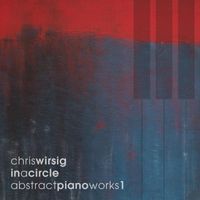Chris Wirsig - In A Circle - Abstract Piano Works 1