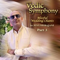Piyush Rajani - Vedic Symphony - Blissful Wedding Chants, Pt. 3