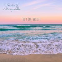 Frankie J. Manganiello - Life's Last Breath (feat. Bryon Harris, John O'keefe & John O'keefe)