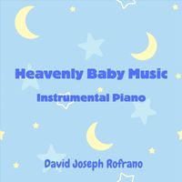 David Joseph Rofrano - Heavenly Baby Music (Instrumental Piano)