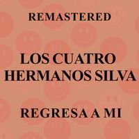 Los Cuatro Hermanos Silva - Regresa a mi (Remastered)
