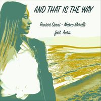 Ranieri Senni & Marco Merelli - And That Is the Way (feat. Aura)