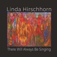 Linda Hirschhorn - There Will Always Be Singing