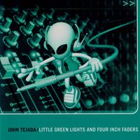John Tejada - Little Green Lights And Four Inch Faders