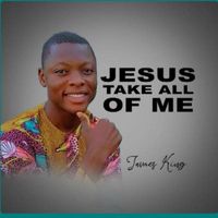 James King - Jesus take all of me