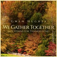 Gwen Hughes - We Gather Together: Jazz Hymns for Thanksgiving