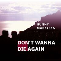 Gunny Markefka - Don't Wanna Die Again