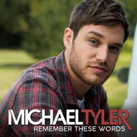 Michael Tyler - Remember These Words