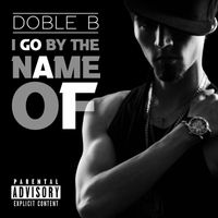 Doble B - I Go By The Name Of (Explicit)