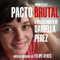 Felipe Ayres - Pacto Brutal: O Assassinato de Daniella Perez (Música Original)