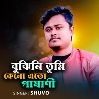 Shuvo - Bujhini Keno Tumi Eto Pashani