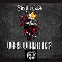 Justin Case - Where Would I Be (Explicit)