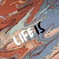 Gregg Humphreys - Life Is
