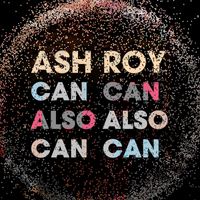 Ash Roy - Can Also Can