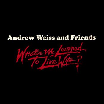 Andrew Weiss and Friends - What've We Learned to Live with?