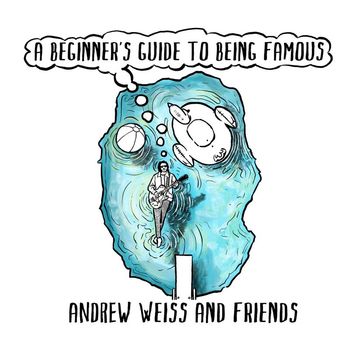 Andrew Weiss and Friends - A Beginner's Guide to Being Famous