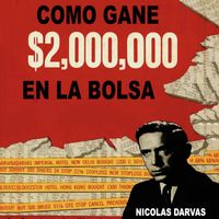 Nicolas Darvas - Como Gane $2,000,000 En La Bolsa