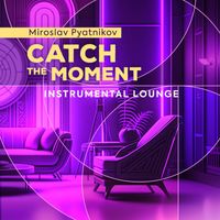 Miroslav Pyatnikov - Catch the Moment - Instrumental Lounge