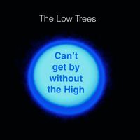 The Low Trees - Can't Get by Without the High