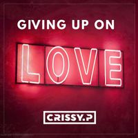 CRISSY.P - Giving up on Love
