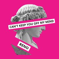 Reno - Can't Keep You off My Mind (Main)