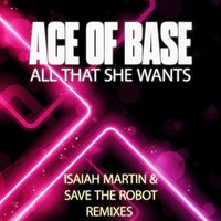 Ace of Base - All That She Wants (Isaiah Martin and Save the Robot Remixes)