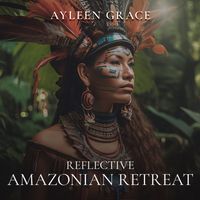 Ayleen Grace - Reflective Amazonian Retreat