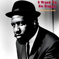 Thelonious Monk - I Want To Be Happy