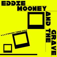 Eddie Mooney & The Grave - I Bought Three Eggs (2023 Remaster)