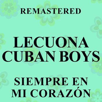Lecuona Cuban Boys - Siempre en mi corazón (Remastered)