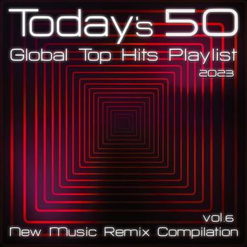 Various Artists - Today's 50 Global Top Hits Playlist 2023 (New Music Remix Compilation Vol.6)