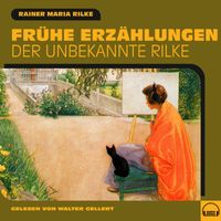 Rainer Maria Rilke - Frühe Erzählungen (Der unbekannte Rilke)