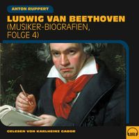 Ludwig van Beethoven - Ludwig van Beethoven (Musiker-Biografien, Folge 4)