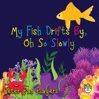 The Peter Pan Players - My Fish Drift By, Oh So Slowly