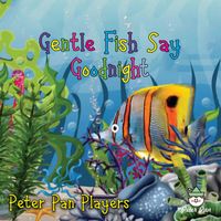 The Peter Pan Players - Gentle Fish Say Goodnight