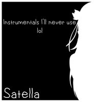 Satella - Instrumentals I'll Never Use LOL