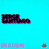 Serge Santiago - Love Is A Feeling