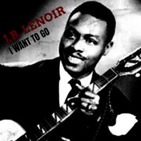 J.B. Lenoir - I Want To Go