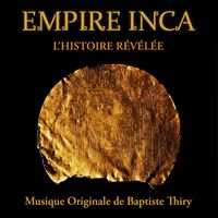 Baptiste Thiry - Empire Inca - L'Histoire Révélée - Musique Originale de Baptiste Thiry (Original Motion Picture Soundtrack)