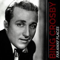 Bing Crosby - Far Away Places