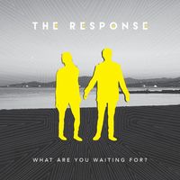 The Response - What Are You Waiting for?