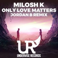 Milosh K - Only Love Matters (Jordan B Remix)