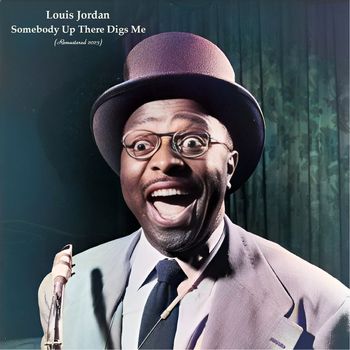 LOUIS JORDAN - Somebody Up There Digs Me (Remastered 2023)