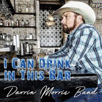 Darrin Morris Band - I Can Drink in This Bar