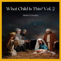 Mark S. Crocker - What Child Is This Vol. 2