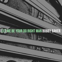 Bobby Baker - Let Me Be Your Do Right Man